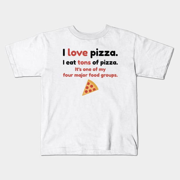 I love pizza. I eat tons of pizza. It's one of my four major food groups. Kids T-Shirt by Stars Hollow Mercantile